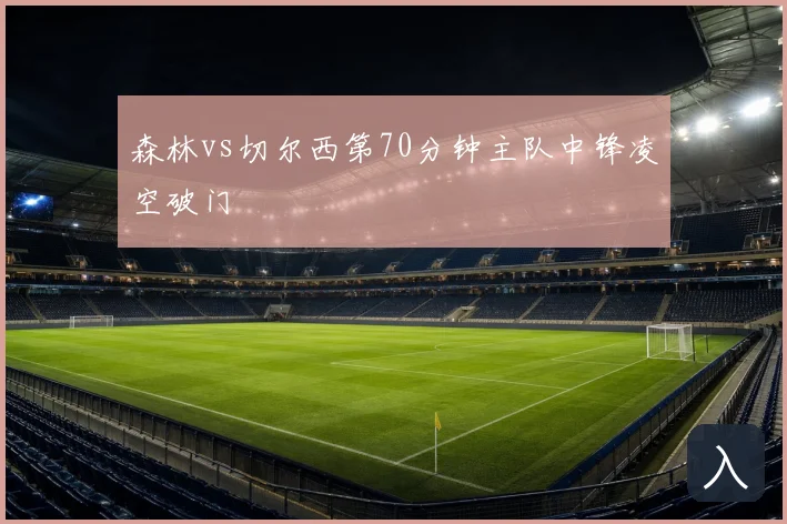 森林vs切尔西第70分钟主队中锋凌空破门