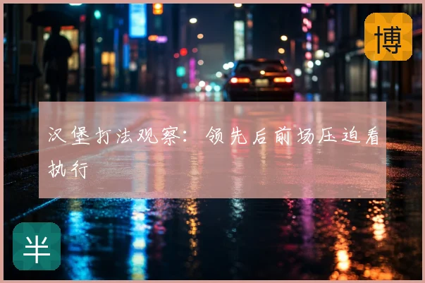 汉堡打法观察：领先后前场压迫看执行